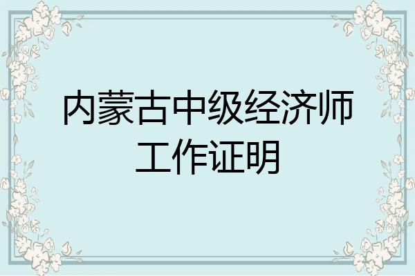 内蒙古中级经济师工作证明