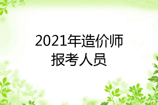 2021年造价师报考人员