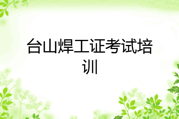 台山焊工证考试培训