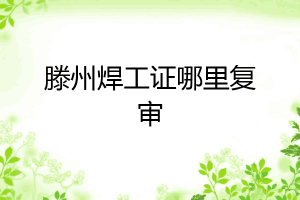 滕州焊工证哪里复审