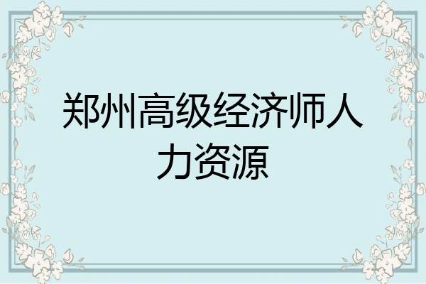 郑州高级经济师人力资源