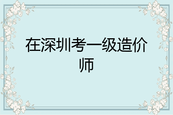 在深圳考一级造价师