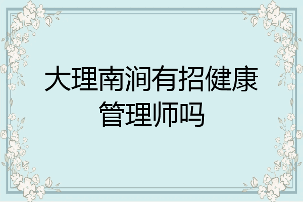 大理南涧有招健康管理师吗