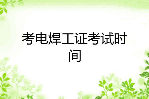 考电焊工证考试时间