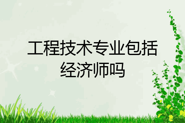 工程技术专业包括经济师吗