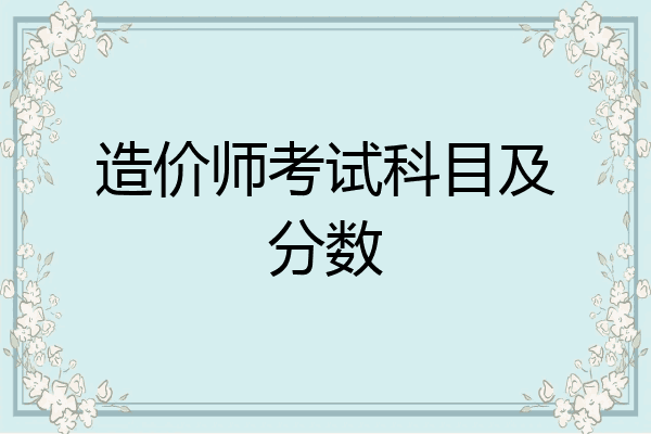 造价师考试科目及分数