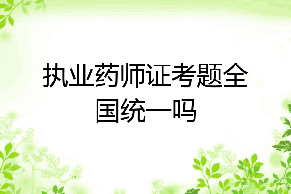 执业药师证考题全国统一吗