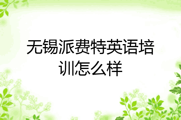 无锡派费特英语培训怎么样