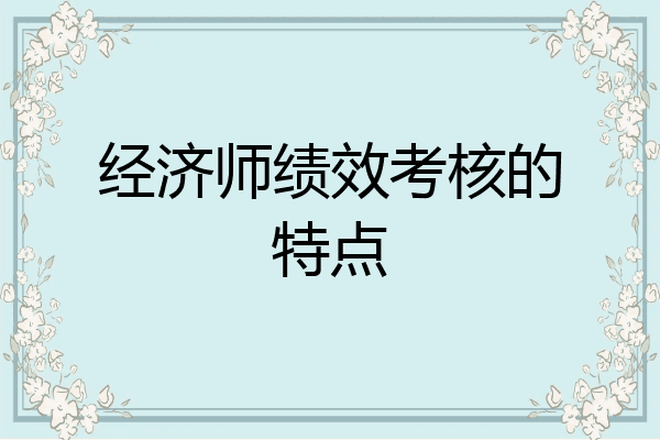 经济师绩效考核的特点