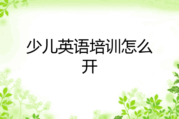 少儿英语培训怎么开