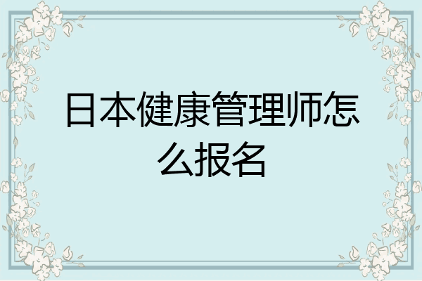 日本健康管理师怎么报名