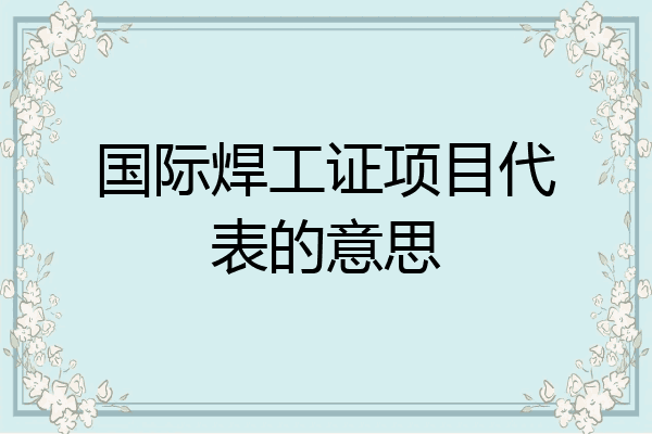 国际焊工证项目代表的意思