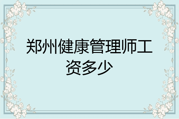 郑州健康管理师工资多少