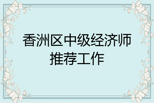 香洲区中级经济师推荐工作