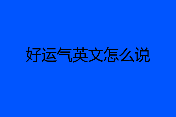 好运气英文怎么说