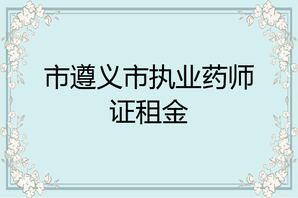 市遵义市执业药师证租金