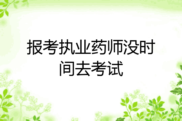 报考执业药师没时间去考试