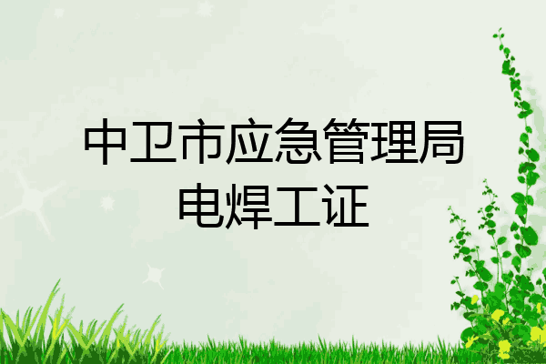 中卫市应急管理局电焊工证