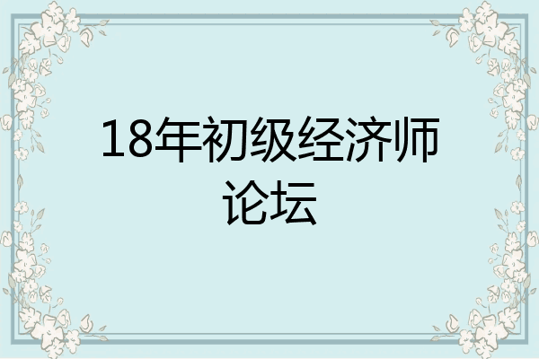 18年初级经济师论坛