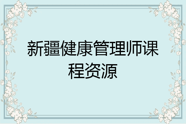 新疆健康管理师课程资源