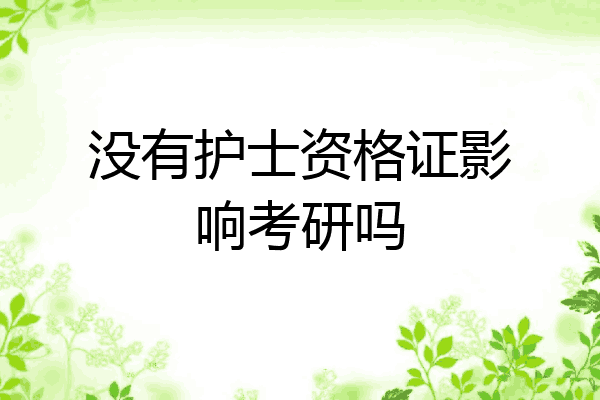 没有护士资格证影响考研吗