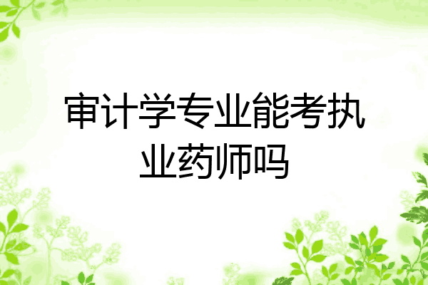 审计学专业能考执业药师吗