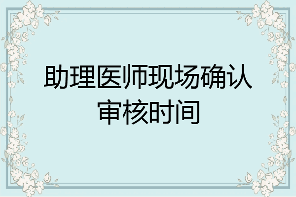 助理医师现场确认审核时间