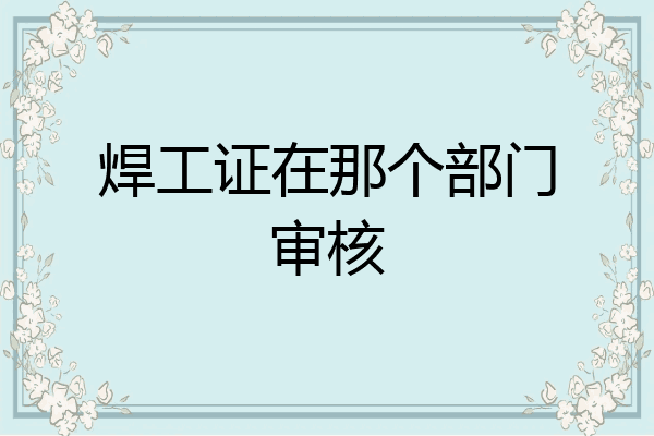 焊工证在那个部门审核