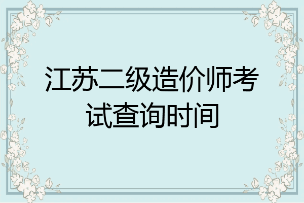 江苏二级造价师考试查询时间