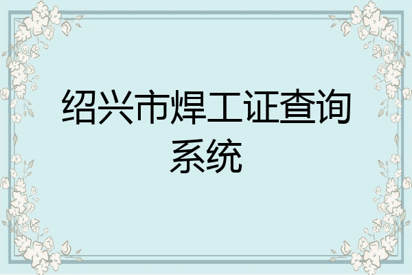 绍兴市焊工证查询系统