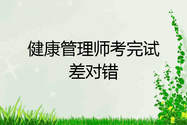 健康管理师考完试差对错