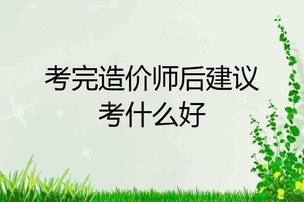 考完造价师后建议考什么好