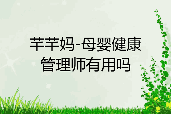 芊芊妈-母婴健康管理师有用吗