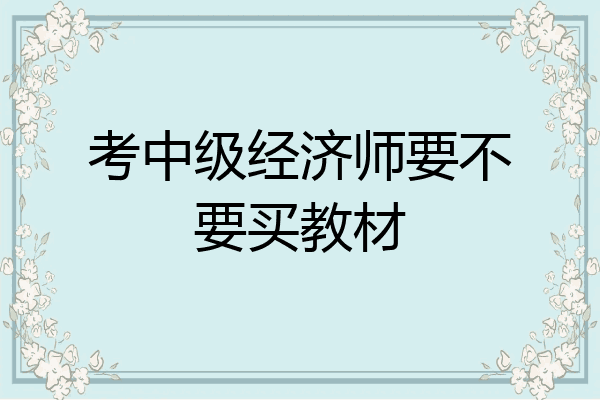 考中级经济师要不要买教材