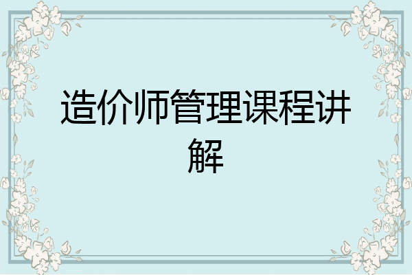 造价师管理课程讲解