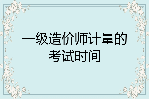 一级造价师计量的考试时间
