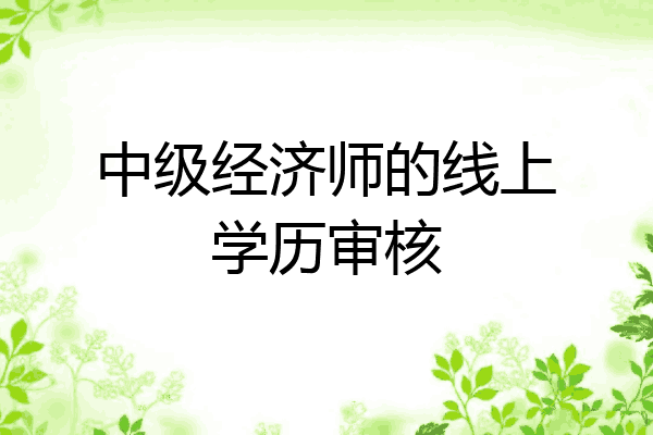 中级经济师的线上学历审核