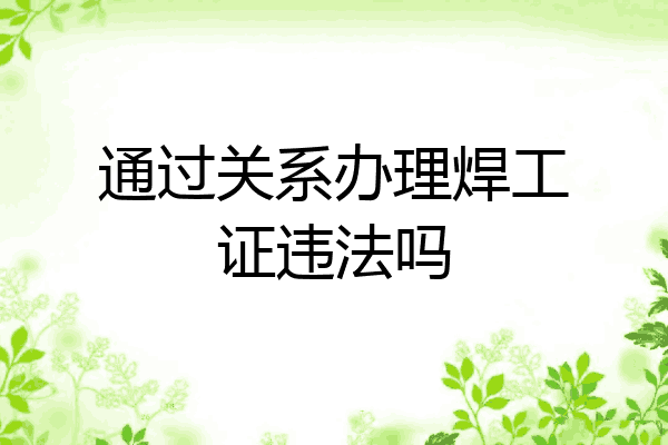 通过关系办理焊工证违法吗