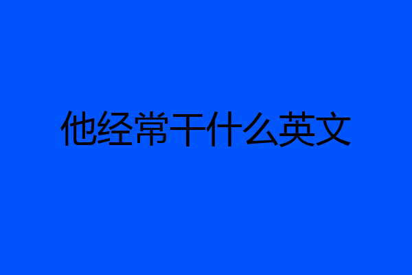 他经常干什么英文