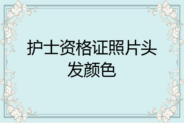 护士资格证照片头发颜色