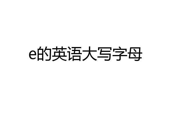 e的英语大写字母