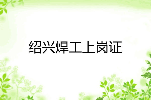 绍兴焊工上岗证