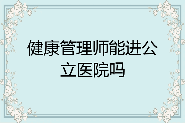 健康管理师能进公立医院吗