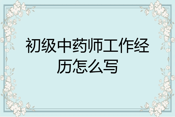 初级中药师工作经历怎么写