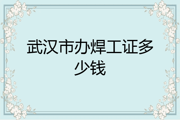 武汉市办焊工证多少钱