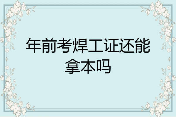 年前考焊工证还能拿本吗