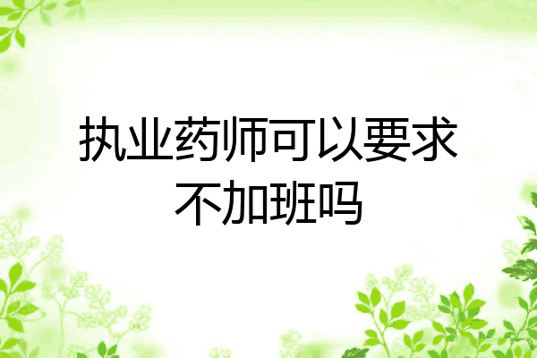 执业药师可以要求不加班吗