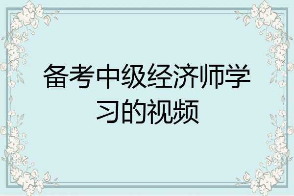 备考中级经济师学习的视频