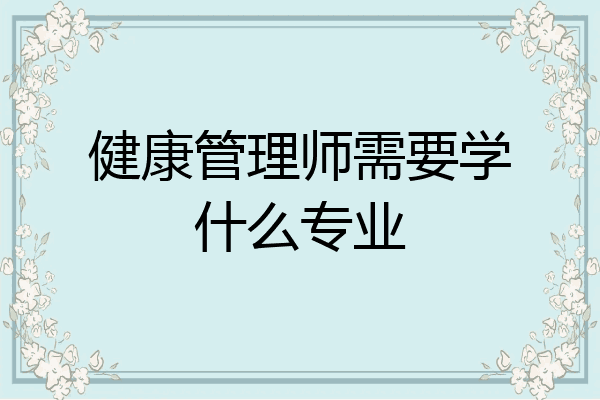 健康管理师需要学什么专业