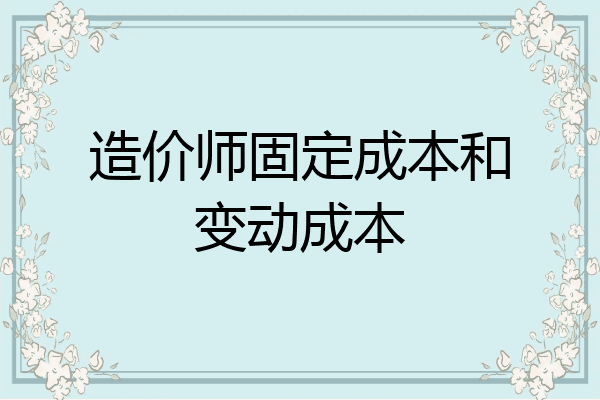 造价师固定成本和变动成本
